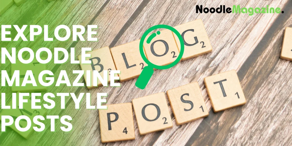 Explore lifestyle guest posts opportunities at Noodlemagazine 