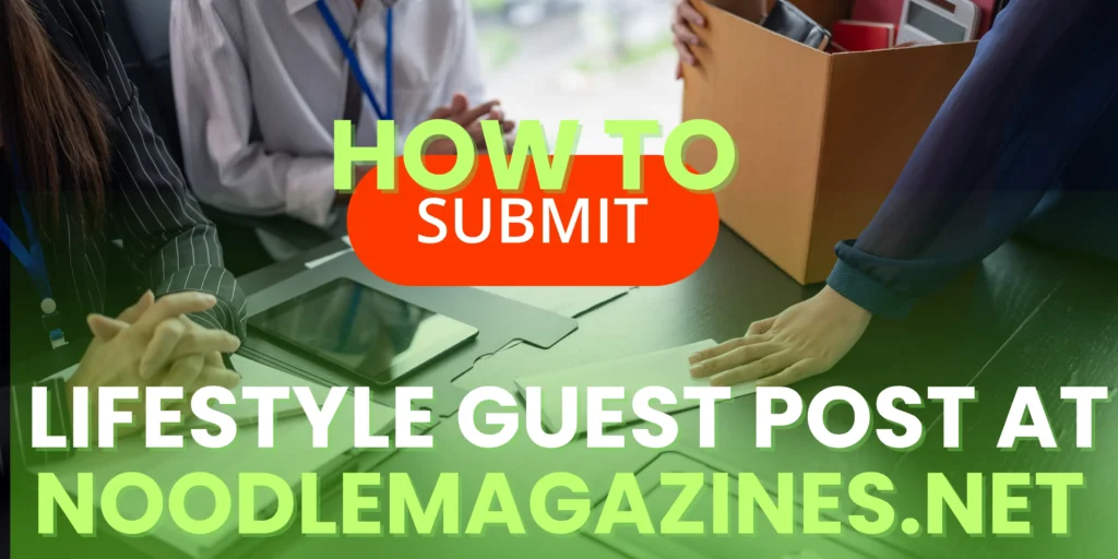 How to submit Lifestyle guest post at noodlemagazine 